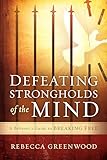 Defeating Strongholds of the Mind: A Believer's Guide to Breaking Free