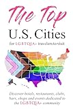 The Top U.S. Cities for LGBTQIA+ Travelers: Discover Hotels, Restaurants, Clubs, Bars, Shops, and Events Dedicated to the Queer Community
