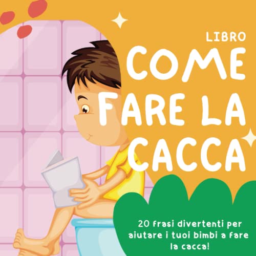 Libro come fare la cacca: 20 frasi divertenti per aiutare i tuoi bimbi a fare la cacca nel WC! Adatto a bambini dai 2 anni. CONTIENE PAGINE DA COLORARE!