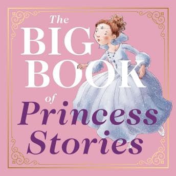 Big Book of Princess Stories: 10 Favorite Fables, from Cinderella to Rapunzel - Editors Of Applesauce Press