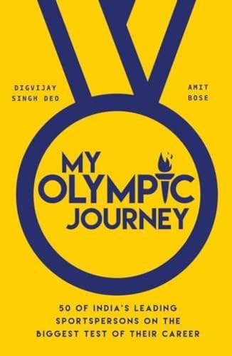 My Olympic Journey: 50 of India's Leading Sportspersons on the Biggest Test of Their Career [Paperback] Digvijay Singh Deo and Amit Bose