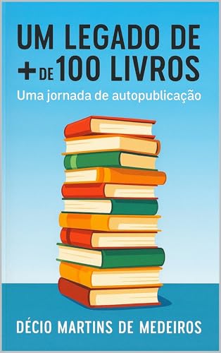 Um Legado de + de 100 Livros: Uma jornada de autopublicação