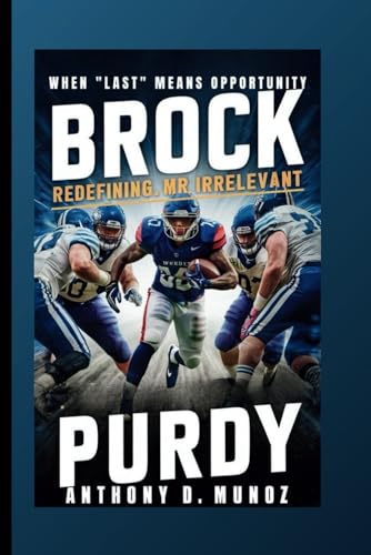 BROCK PURDY: Redefining Mr. Irrelevant: When "Last" Means Opportunity