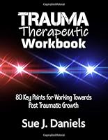 Trauma Therapeutic Workbook: 80 Key Points for Working Towards  Post Traumatic Growth (Therapy Workbooks) 1916093310 Book Cover