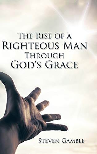 The Rise of a Righteous Man Through God's Grace 1504957334 Book Cover