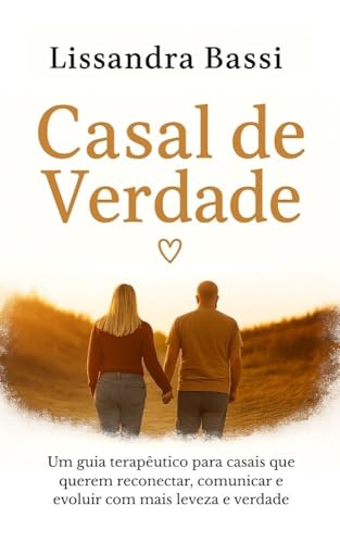 Casal de Verdade: Um guia terapêutico para casais que querem reconectar, comunicar e evoluir com mais leveza e verdade