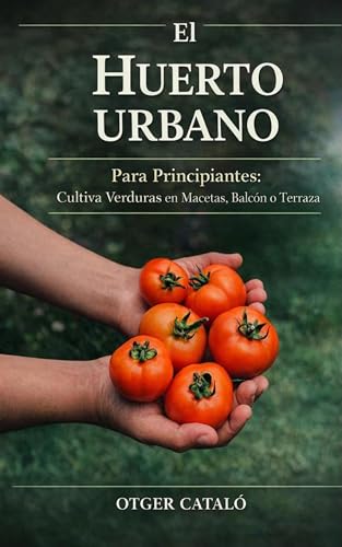 El Huerto Urbano para Principiantes: Cultiva Verduras en Macetas,...
