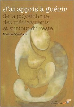 Télécharger J'ai appris à guérir... : Des médicaments, de la polyarthrite et surtout du reste de Martine Mena Francais PDF