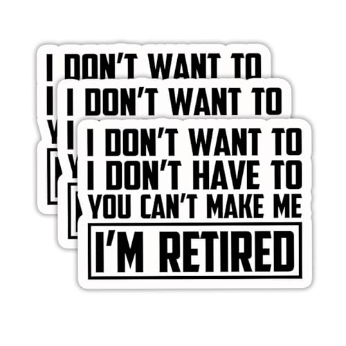 (3PCS) Funny Retirement Stickers - I Don't Want to I Don't Have to You Can't Make Me I'm Retired Sticker - Waterproof Vinyl Decal for Laptop, Tumbler, Water Bottle, Scrapbook Size 3