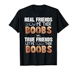 Real Friends Show Me Their Boobs; True Friends Let Me Touch T-Shirt