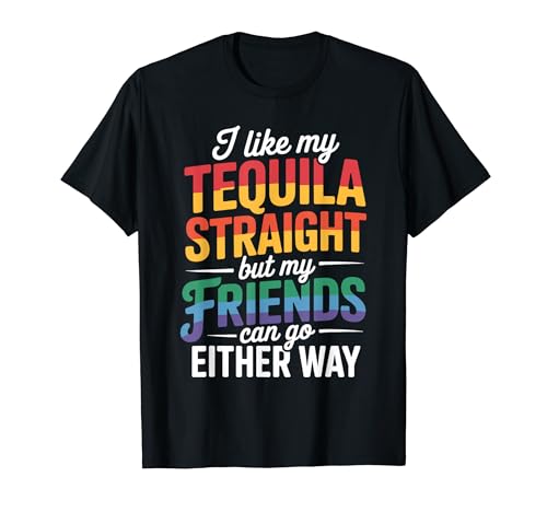 I Take Tequila Straight Friends Go Either Way - T�V���c