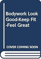 Bodywork Look Good-Keep Fit-Feel Great 0668064013 Book Cover