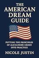 The American Dream Guide: Putting the Principles of Alexander Green Into Practice B0G2YMYMK9 Book Cover