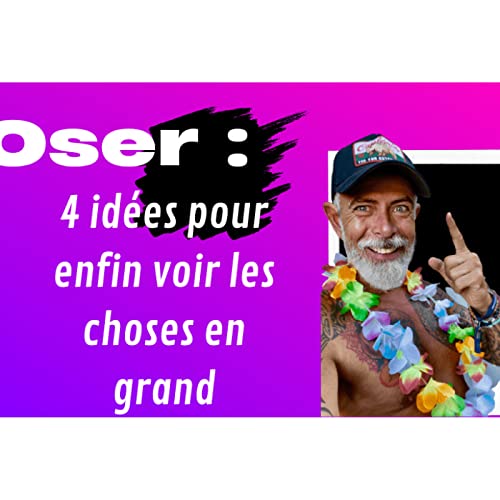 Oser : 4 idées pour enfin voir les choses en grand cover art
