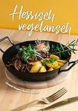 Hessisch vegetarisch: Kreative Rezepte | Originelle Ideen | Mit veganen Varianten der Gerichte