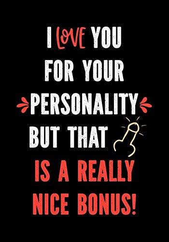 I Love You for Your Personality But That is a Really Nice Bonus!: Funny Valentine's Day Gifts for Him | I Love You Birthday Card Alternative for Husband - Boyfriend - Fiance (Naughty Gifts for Him)