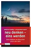  neu denken - eins werden: Gott erfahren im Menschen und in der Welt (topos premium)