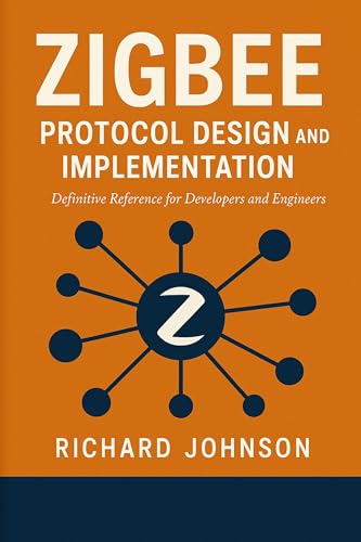 Zigbee Protocol Design and Implementation: Definitive Reference for Developers and Engineers