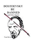  Dostoevsky Be Damned: And Other Stories