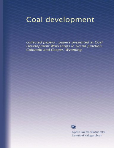 Coal development: collected papers : papers presented at Coal Development Workshops in Grand Junction, Colorado and Casper, Wyoming