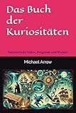 Das Buch der Kuriositäten: faszinierende Fakten, Ereignisse und Wunder