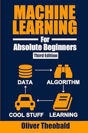 Book cover Machine Learning for Absolute Beginners: A Plain English Introduction (Third Edition) (Learn Machine Learning for Beginners)