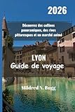  LYON Guide de voyage 2026: Découvrez des collines panoramiques, des rives pittoresques et un marché animé