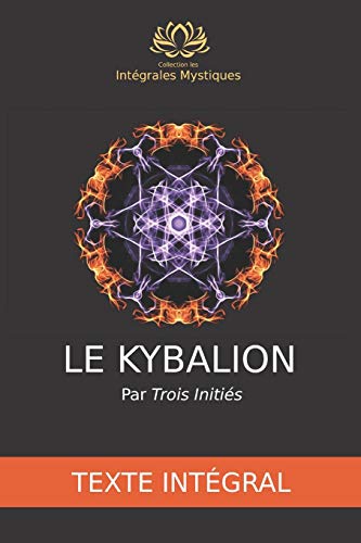 Le Kybalion - Texte intégral: Étude de la philosophie hermétique de l’ancienne Égypte et de l Francais PDF