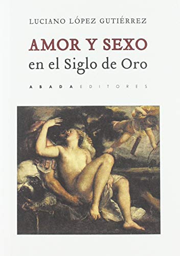 Amor y sexo en el Siglo de Oro (Lecturas de Historia)