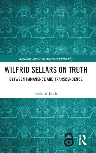 Wilfrid Sellars on Truth: Between Immanence and Transcendence (Routledge Studies in American Philosophy)