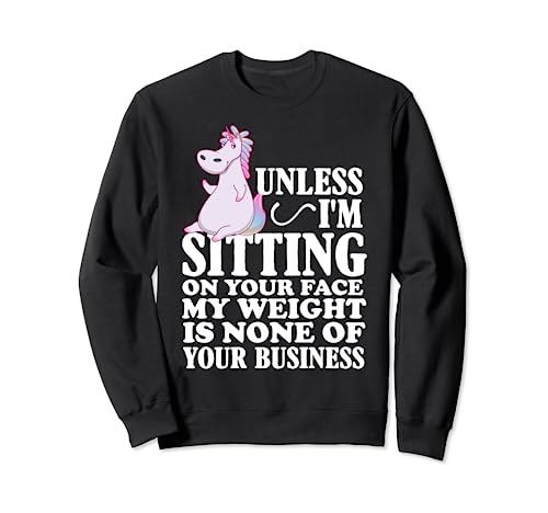 Unless I'm Sitting On Your Face My Weight Is None - Unicornio Sudadera