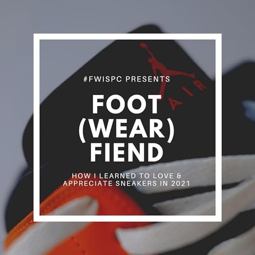Foot(wear) Fiend: How I Learned to Love and Appreciate Sneakers in 2021