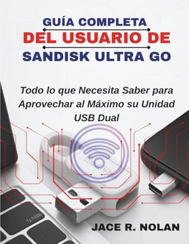 LA GUIDA COMPLETA PER L'UTENTE DI SANDISK ULTRA GO: Tutto Quello che Devi Sapere per Sfruttare al Meglio la tua Doppia Unità USB (Spanish Edition)