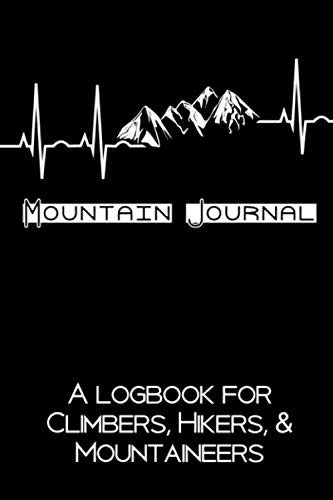 Mountain Journal: A Logbook for Climbers, Hikers, & Mountaineers: A Hiking Journal and Log Book to Record Mountain Climbs and Hikes (Hiking Journals)