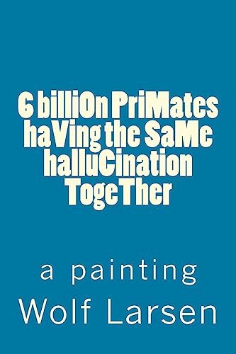 6 billiOn PriMates haVing the SaMe halluCination TogeTher: a painting