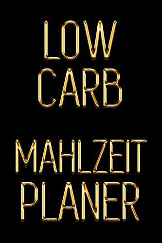 Low Carb Mahlzeitplaner: Schau 5 Jahre jünger aus, indem du deine kohlenhydratarmen Mahlzeiten für 90 Tage planen | Schwarz & Gold Täglich Low Carb ... Abnehmen mit Leichtigkeit! (German Edition)