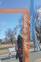 Goodbye Wuhan: Kathy, student of WNU came to Wuhan University, China to recruit the new students. She met Kenny, professor of WU. They fell in love and facing with China dark secret and Covid-19. 1735495700 Book Cover