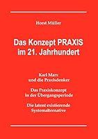 Das Konzept PRAXIS im 21. Jahrhundert: Karl Marx und die Praxisdenker, das Praxiskonzept in der Übergangsperiode und die latente Systemalternative 3738646841 Book Cover