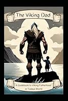 The Viking Dad: A Guidebook to Viking Fatherhood in Todays World B0CRDVYPY8 Book Cover