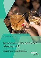 Kompendium Der Deutschen Alkoholpolitik: Zum Schutz Unserer Kinder Und Jugendlichen Brauchen Wir Eine Wirksame Verhaltnispravention 3954259885 Book Cover