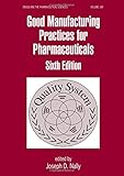 Good Manufacturing Practices for Pharmaceuticals, Sixth Edition (Drugs and the Pharmaceutical Sciences)