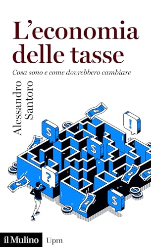 L'economia delle tasse: Cosa sono e come dovrebbero cambiare (Universale Paperbacks il Mulino)