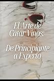 El arte de catar vinos: De Principiante a experto