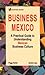 Business Mexico: A Practical Guide to Understanding Mexican Business Culture