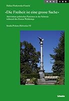 Die Freiheit Ist Eine Grosse Sache: Aktivitaten Polnishcer Patrioten in Der Schweiz Wahrend Des Ersten Weltkriegs 379652947X Book Cover