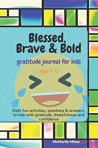 Gratitude Journal For Kids Ages 4-8 : Blessed, Brave & Bold: Daily Fun Activities,Questions & Answers to Help with Gratitude Thankfulness and Confidence - Inspiration Quote on back for girls and boys