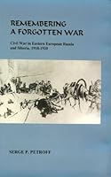 Remembering a Forgotten War: Civil War in Eastern European Russia and Siberia, 1918-1920 0880334584 Book Cover