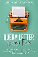 Query Letter Swipe File: Exact Words, Phrases and Templates to Write Query Letters, Get Literary Agents and Publish Books for Life 1549650580 Book Cover