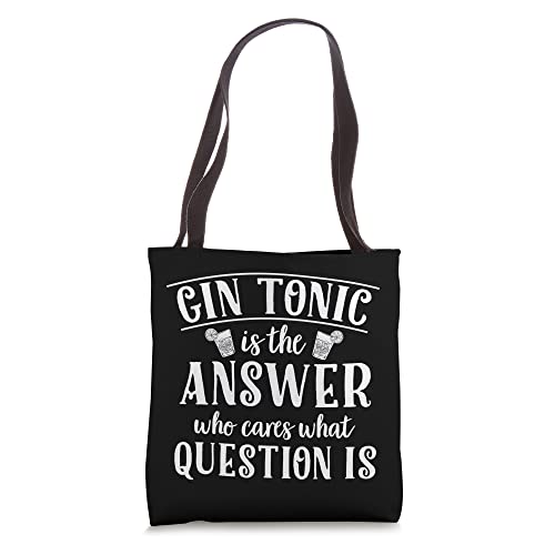 Gin Tonic is the Answer who cares what the Question is Tote Bag