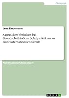 Aggressives Verhalten bei Grundschulkindern. Schulpraktikum an einer internationalen Schule 3656963592 Book Cover